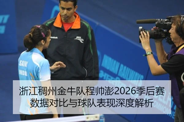浙江稠州金牛队程帅澎2026季后赛数据对比与球队表现深度解析